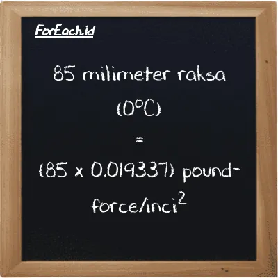 Cara konversi milimeter raksa (0<sup>o</sup>C) ke pound-force/inci<sup>2</sup> (mmHg ke lbf/in<sup>2</sup>): 85 milimeter raksa (0<sup>o</sup>C) (mmHg) setara dengan 85 dikalikan dengan 0.019337 pound-force/inci<sup>2</sup> (lbf/in<sup>2</sup>)